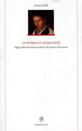 Melli,Grazia. - Un pubblico giudicante. Saggi sulla letteratura italiana del primo Ottocento.