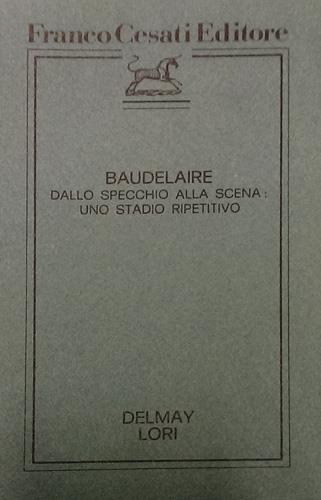 Delmay,B. Lori,M.C. - Baudelaire dallo specchio alla scena: uno stadio ripetitivo.