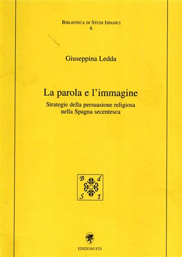 Ledda,Giuseppina. - La parola e l'immagine. Strategie della persuasione religiosa nella Spagna secentesca.