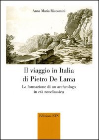 Riccomini,Anna Maria. - Il viaggio in Italia di Pietro De Lama. La formazione di un archeologo in Et Neoclassica.