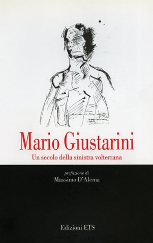 Di Donato,Riccardo. - Mario Giustarini. Un secolo della sinistra volterrana.