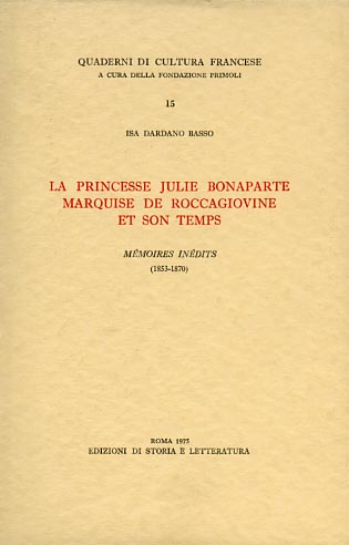 Dardano Basso,Isa. - La Princesse Julie Bonaparte Marquise De Roccagiovine et son temps. Mmoires indits 1853-1870.