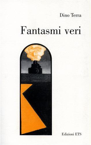 Terra,Dino. - Fantasmi veri. Personaggi del '900 nei ricordi di un protagonista.