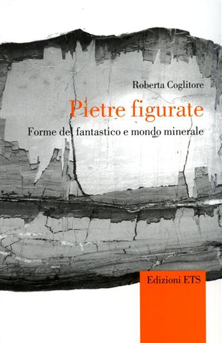 Coglitore,Roberta. - Pietre figurate. Forme del fantastico e mondo minerale.