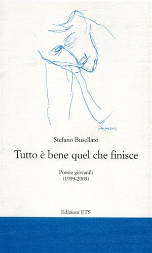 Busellato,Stefano. - Tutto  bene quel che finisce. Poesie giovanili (1999-2003).