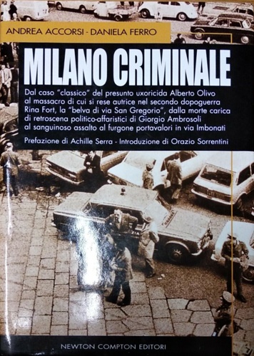 Accorsi,Andrea. Ferro,Daniela. - Milano criminale. Dal caso classico del presun