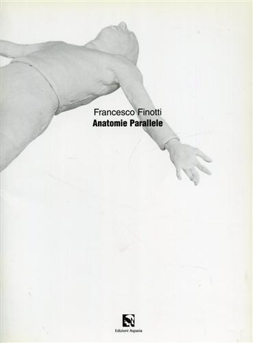 Catalogo della Mostra: - Francesco Finotti. Anatomie parallele.