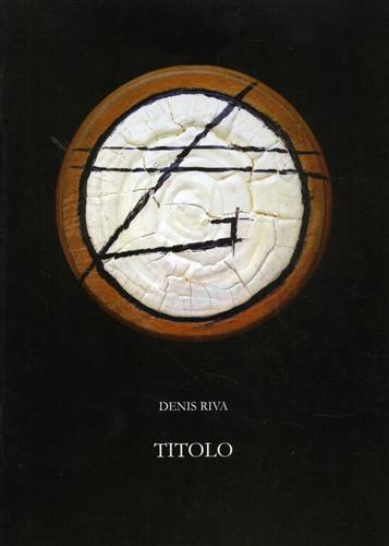 Catalogo della Mostra: - Denis Riva. Titolo.