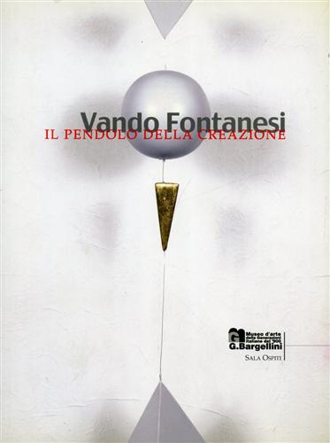 Catalogo della Mostra: - Vando Fontanesi. Il pendolo della creazione.