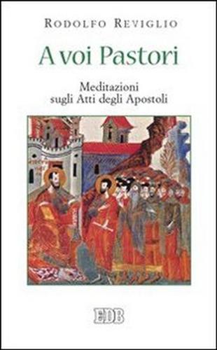 Reviglio,Rodolfo. - A voi Pastori. Meditazioni sugli Atti degli Apostoli.