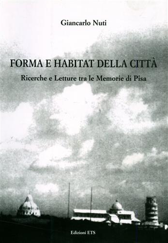 Nuti,Giancarlo. - Forma e habitat della citt. Ricerche e Letture tra le Memorie di Pisa.