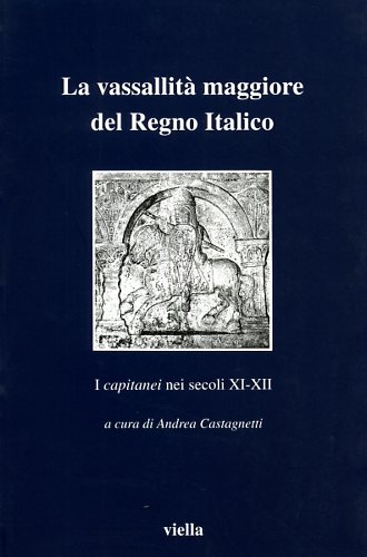 Atti del Convegno: - La vassallit maggiore del Regno italico. I capitanei nei secoli XI-XII.