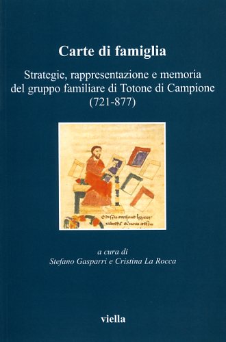 Gasparri,Stefano. La Rocca,Cristina. (a cura di). - Carte di famiglia. Strategie, rappresentazione e memoria del gruppo familiare di Totone di Campione (721-877).