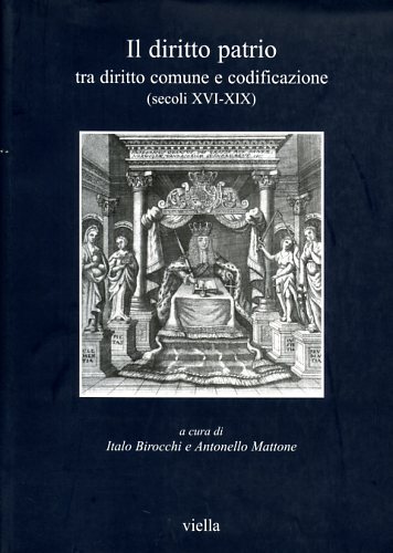 Atti del Convegno Internazionale: - Il diritto patrio. Tra diritto comune e codificazione (secoli XVI-XIX).