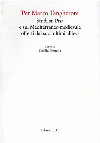 AA.VV. - Per Marco Tangheroni. Studi su Pisa e sul Mediterraneo medievale offerti dai suoi ultimi allievi.