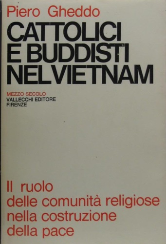 Gheddo,Piero. - Cattolici e buddisti nel Vietnam. Il ruolo delle comunit religiose nella costruzione della pace.