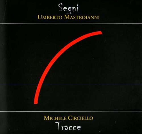 Catalogo della Mostra: - Segni Umberto Mastroianni. Tracce Michele Circiello.