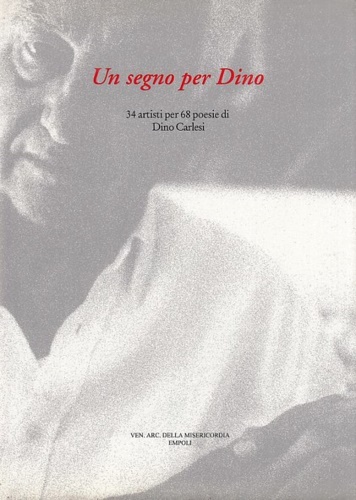 Carlesi,Dino. - Un segno per Dino. 34 artisti per 68 poesie di Dino Carlesi.