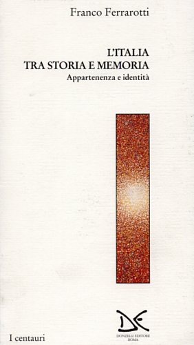 Ferrarotti,Franco. - L'Italia tra storia e memoria. Appartenenza e identit.