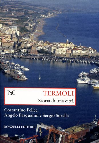 Felice,Costantino. Pasqualini,Angelo. Sorella,Sergio. - Termoli. Storia di una citt.