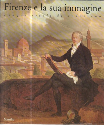 Catalogo della Mostra: - Firenze e la sua immagine. Cinque secoli di vedutismo.