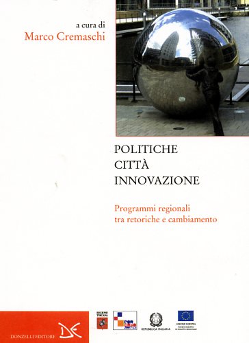 Cremaschi,Marco. (a cura di). - Politiche citt innovazione. Programmi regionali tra retoriche e cambiamento.