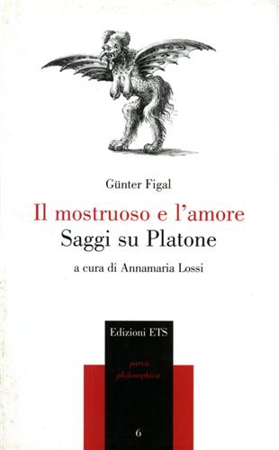 Figal,Guenter. - Il mostruoso e l'amore. Saggi su Platone.