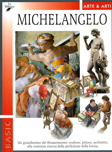 Di Cagno,Gabriella. - Michelangelo. Un grandissimo del Rinascimento: scultore, pittore, architetto, alla continua ricerca della perfezione della forma.