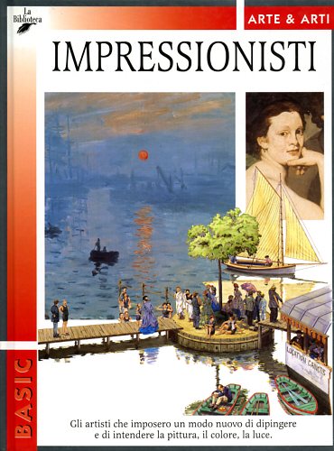 Salvi,Francesco. - Impressionisti. Gli artisti che imposero un modo nuovo di dipingere e di intendere la pittura, il colore, la luce.