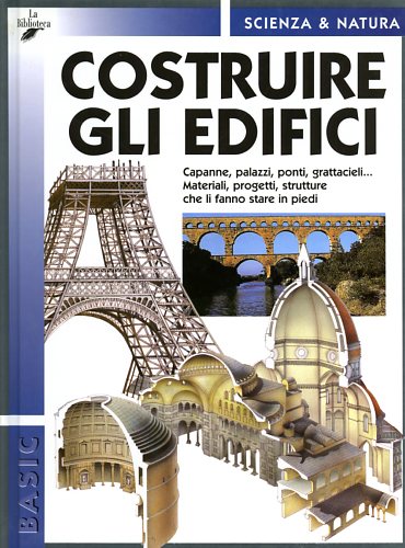 Vignozzi,Alessandro. - Costruire gli edifici. Capanne, palazzi, ponti, grattacieli,....Materiali, progetti, strutture che li fanno stare in piedi.