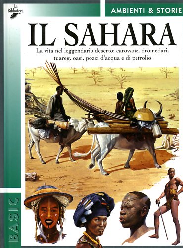 Carrada,Giovanni. - Il Sahara. La vita nel leggendario deserto: carovane, dromedari, tuareg, oasi, pozzi d'acqua e di petrolio.