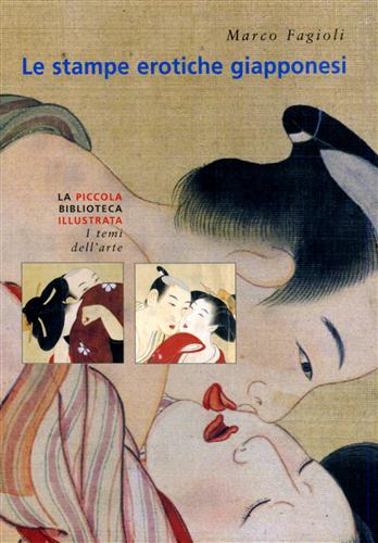 Fagioli,Marco. - Le stampe erotiche giapponesi. I maestri dello Shunga.