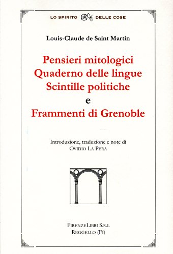 De Saint-Martin,Louis-Claude. - Pensieri mitologici. Quaderno delle lingue. Scintille politiche e Frammenti di Grenoble.