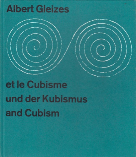 -- - Albert Gleizes et le Cubisme. Albert Gleizes und der Kubismus. Albert Gleizes and Cubism.