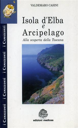 Casini,Valdemaro. - Isola d'Elba e Arcipelago. Alla scoperta della Toscana.