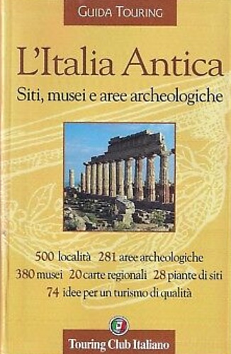 AA.VV. - L'Italia Antica. Siti, musei e aree archeologiche.