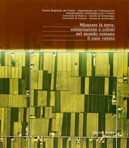 Catalogo della Mostra: - Misurare la terra: centuriazione e coloni nel mondo romano. Il caso Veneto.
