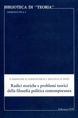 Badaloni,Nicola. Cofrancesco,Dino. Baccelli,Luca. Zolo,Danilo. - Radici storiche e problemi teorici della filosofia politica contemporanea.