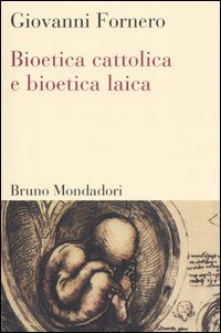 Fornero,Giovanni. - Bioetica cattolica e bioetica laica.