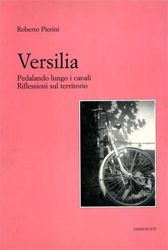 Pierini,Roberto. - Versilia. Pedalando lungo i canali. Riflessioni sul territorio.