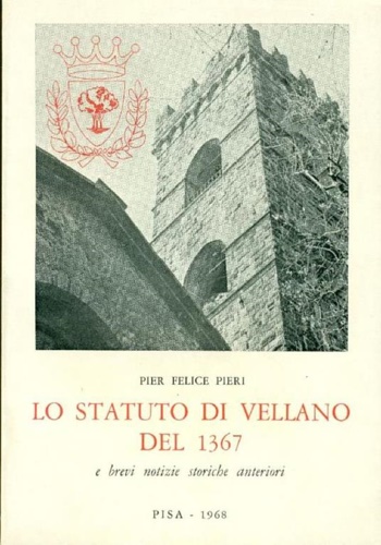 Pieri,Pier Felice. - Lo Statuto di Vellano del 1367 e brevi notizie storiche anteriori.