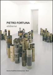 Catalogo della Mostra: - Pietro Fortuna. Ebbene.
