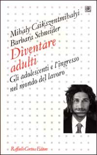 Csikszentmihalyi,Mihaly. Schneider,Barbara. - Diventare adulti. Gli adolescenti e l'ingresso nel mondo del lavoro.