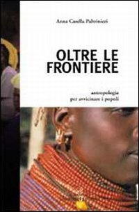 Casella Paltrinieri,Anna. - Oltre le frontiere antropologia per avvicinare i popoli.