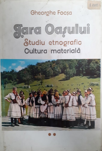 Focsa,Gheorghe. - Tara Oasului. Studiu etnografic. Cultura materiala (volumul 2).