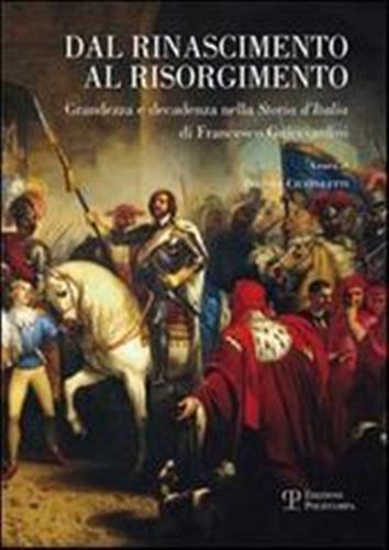 -- - Dal Rinascimento al Risorgimento. Grandezza e decadenza nella Storia d'Italia di Francesco Guicciardini.