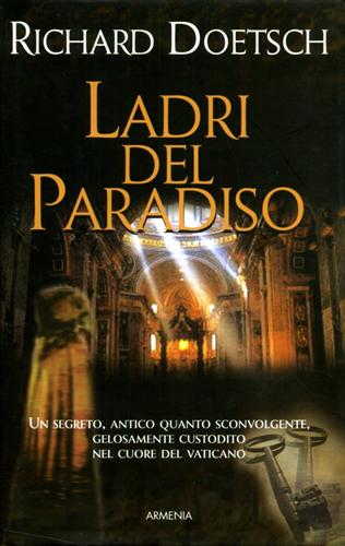 Doetsch,Richard. - Ladri del Paradiso. Un segreto antico quanto sconvolgente, gelosamente custodito nel cuore del Vaticano.