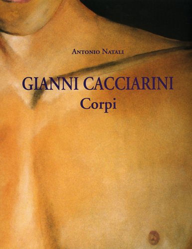 Catalogo della Mostra: - Gianni Cacciarini. Corpi.