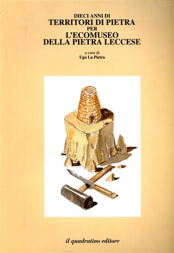 La Pietra,Ugo. - Dieci anni di territori di pietra per l'ecomuseo della pietra leccese.