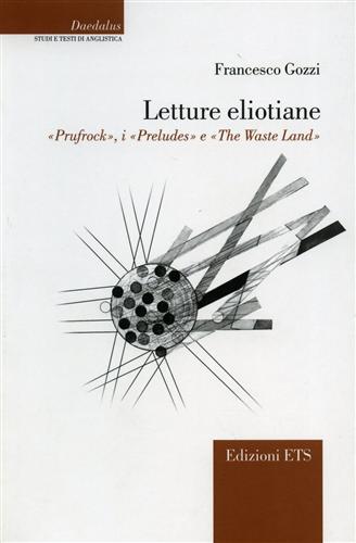 Gozzi,Francesco. - Letture eliotiane. Prufrock, i Preludes e The Waste Land.